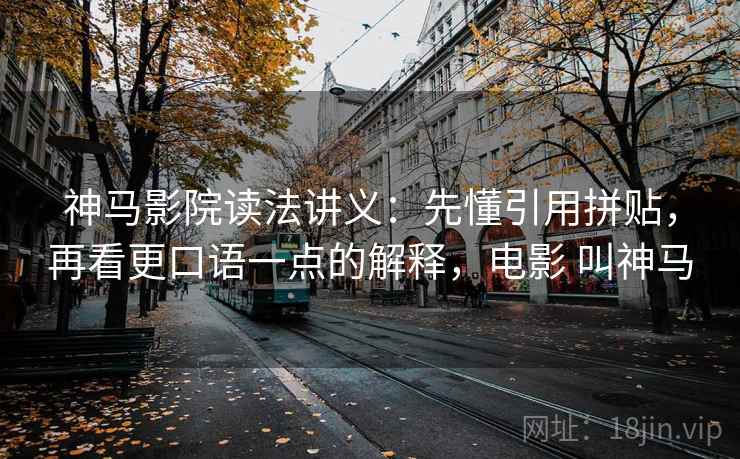 神马影院读法讲义：先懂引用拼贴，再看更口语一点的解释，电影 叫神马
