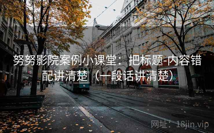 努努影院案例小课堂：把标题-内容错配讲清楚（一段话讲清楚）