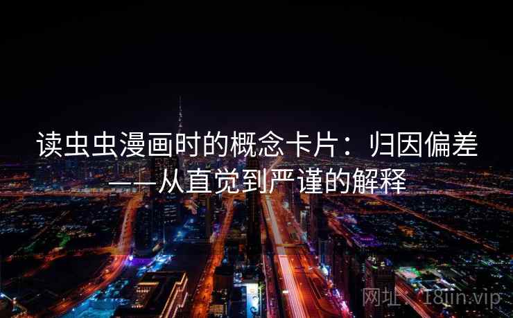 读虫虫漫画时的概念卡片：归因偏差——从直觉到严谨的解释