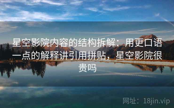 星空影院内容的结构拆解：用更口语一点的解释讲引用拼贴，星空影院很贵吗