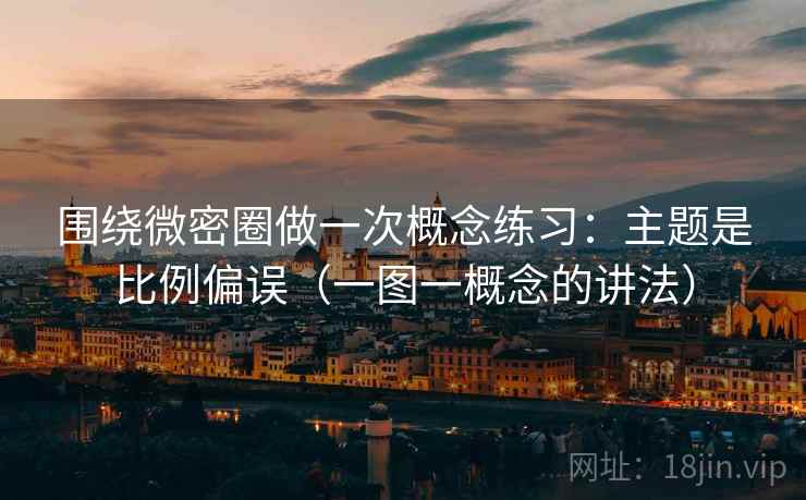 围绕微密圈做一次概念练习：主题是比例偏误（一图一概念的讲法）