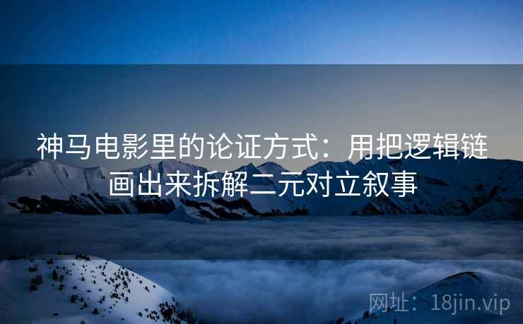 神马电影里的论证方式：用把逻辑链画出来拆解二元对立叙事