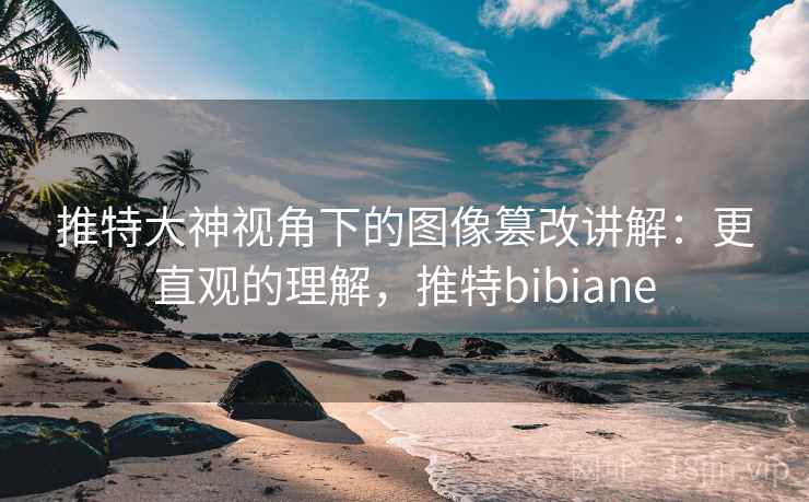 推特大神视角下的图像篡改讲解:更直观的理解,推特bibiane 推特大神视角下的图像篡改讲解:更直观的理解,推特bibiane