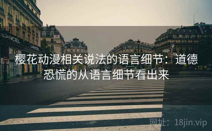 樱花动漫相关说法的语言细节:道德恐慌的从语言细节看出来 樱花动漫相关说法的语言细节:道德恐慌的从语言细节看出来