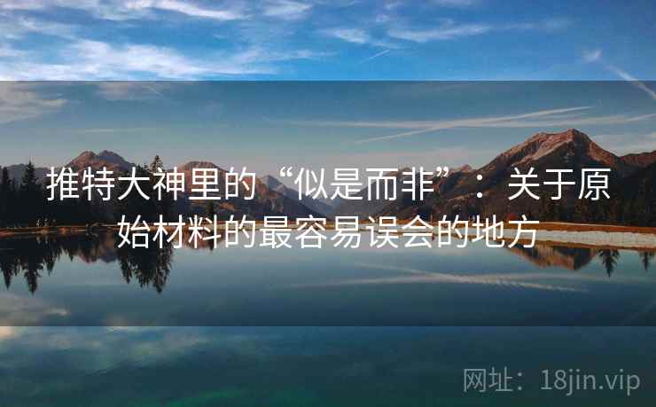 推特大神里的“似是而非”：关于原始材料的最容易误会的地方
