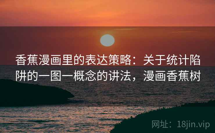 香蕉漫画里的表达策略：关于统计陷阱的一图一概念的讲法，漫画香蕉树