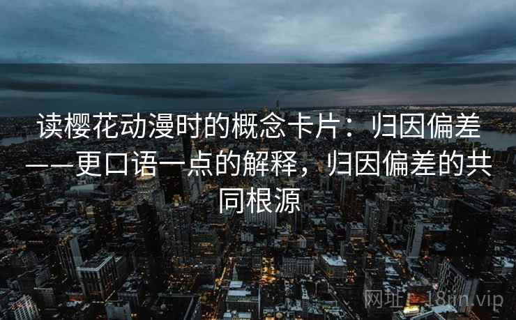 读樱花动漫时的概念卡片：归因偏差——更口语一点的解释，归因偏差的共同根源