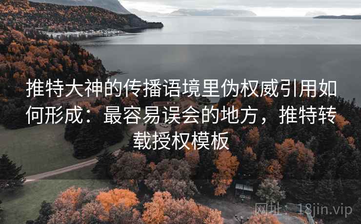 推特大神的传播语境里伪权威引用如何形成:最容易误会的地方,推特转载授权模板 推特大神的传播语境里伪权威引用如何形成:最容易误会的地方,推特转载授权模板