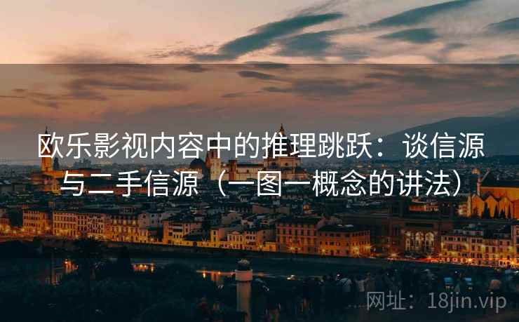 欧乐影视内容中的推理跳跃:谈信源与二手信源(一图一概念的讲法) 欧乐影视内容中的推理跳跃:谈信源与二手信源(一图一概念的讲法)